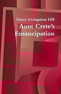 Aunt Crete’s Emancipation - Grace Livingston Hill - cover