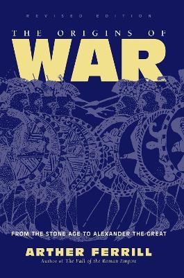 The Origins Of War: From The Stone Age To Alexander The Great, Revised Edition - Arther Ferrill - cover