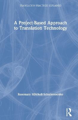 A Project-Based Approach to Translation Technology - Rosemary Mitchell-Schuitevoerder - cover