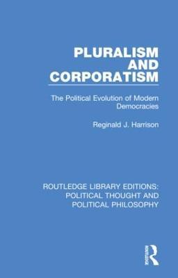 Pluralism and Corporatism: The Political Evolution of Modern Democracies - Reginald J. Harrison - cover
