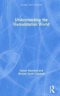 Understanding the Humanitarian World - Daniel Maxwell,Kirsten Gelsdorf - cover