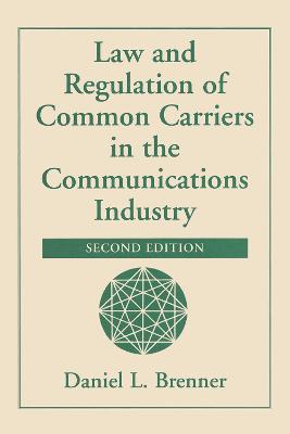 Law And Regulation Of Common Carriers In The Communications Industry - Daniel Brenner - cover