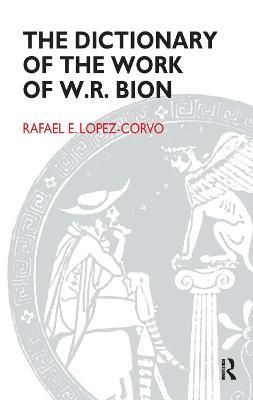 The Dictionary of the Work of W.R. Bion - Rafael E. Lopez-Corvo - cover