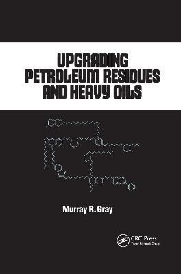 Upgrading Petroleum Residues and Heavy Oils - R. Murray Gray - cover