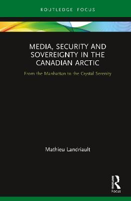 Media, Security and Sovereignty in the Canadian Arctic: From the Manhattan to the Crystal Serenity - Mathieu Landriault - cover