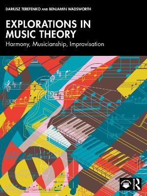 Explorations in Music Theory: Harmony, Musicianship, Improvisation - Dariusz Terefenko,Benjamin Wadsworth - cover