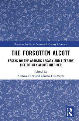 The Forgotten Alcott: Essays on the Artistic Legacy and Literary Life of May Alcott Nieriker - cover