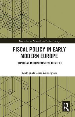 Fiscal Policy in Early Modern Europe: Portugal in Comparative Context - Rodrigo da Costa Dominguez - cover