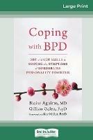 Coping with BPD: DBT and CBT Skills to Soothe the Symptoms of Borderline Personality Disorder (16pt Large Print Edition) - Blaise Aguirre,Gillian Galen - cover