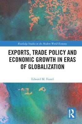 Exports, Trade Policy and Economic Growth in Eras of Globalization - Edward M. Feasel - cover