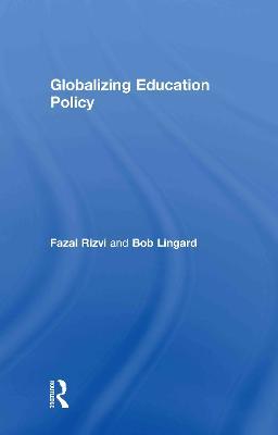 Globalizing Education Policy - Fazal Rizvi,Bob Lingard - cover