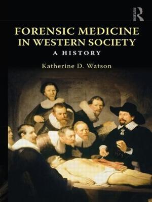 Forensic Medicine in Western Society: A History - Katherine D. Watson - cover
