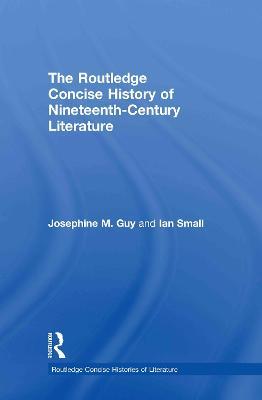 The Routledge Concise History of Nineteenth-Century Literature - Josephine Guy,Ian Small - cover
