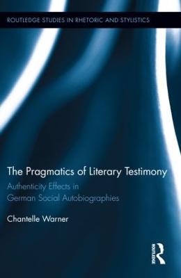 The Pragmatics of Literary Testimony: Authenticity Effects in German Social Autobiographies - Chantelle Warner - cover
