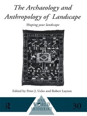 The Archaeology and Anthropology of Landscape: Shaping Your Landscape - cover