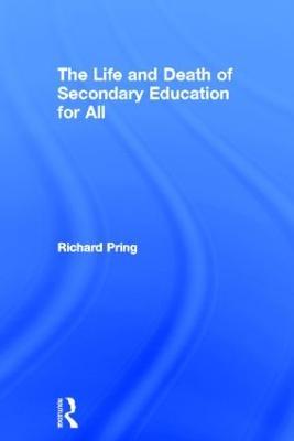 The Life and Death of Secondary Education for All - Richard Pring - cover