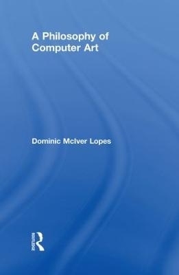 A Philosophy of Computer Art - Dominic Lopes - cover