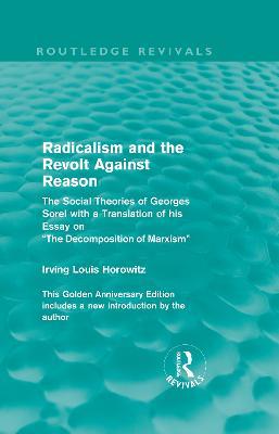 Radicalism and the Revolt Against Reason (Routledge Revivals): The Social Theories of Georges Sorel with a Translation of his Essay on the Decomposition of Marxism - Irving Louis Horowitz - cover