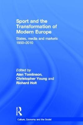 Sport and the Transformation of Modern Europe: States, media and markets 1950-2010 - cover