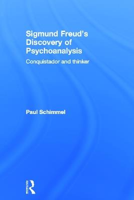 Sigmund Freud's Discovery of Psychoanalysis: Conquistador and thinker - Paul Schimmel - cover