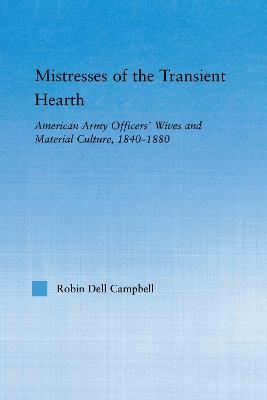 Mistresses of the Transient Hearth: American Army Officers' Wives and Material Culture, 1840-1880 - Robin D. Campbell - cover