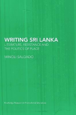 Writing Sri Lanka: Literature, Resistance & the Politics of Place - Minoli Salgado - cover