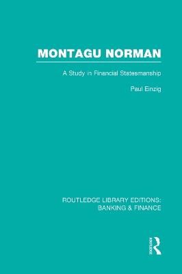Montagu Norman (RLE Banking & Finance): A Study in Financial Statemanship - Paul Einzig - cover