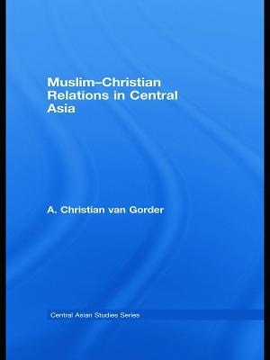 Muslim-Christian Relations in Central Asia - Christian van Gorder - cover