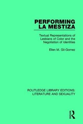 Performing La Mestiza: Textual Representations of Lesbians of Color and the Negotiation of Identities - Ellen M. Gil-Gomez - cover