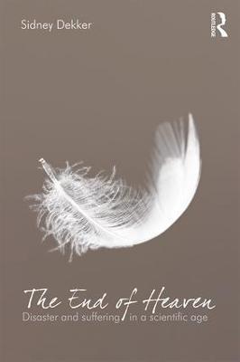 The End of Heaven: Disaster and Suffering in a Scientific Age - Sidney Dekker - cover