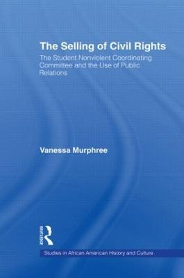 The Selling of Civil Rights: The Student Nonviolent Coordinating Committee and the Use of Public Relations - Vanessa Murphree - cover