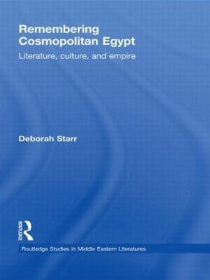 Remembering Cosmopolitan Egypt: Literature, culture, and empire - Deborah Starr - cover