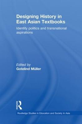 Designing History in East Asian Textbooks: Identity Politics and Transnational Aspirations - cover