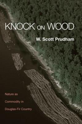 Knock on Wood: Nature as Commodity in Douglas-Fir Country - W. Scott Prudham - cover