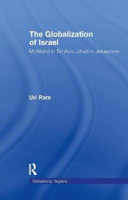 The Globalization of Israel: McWorld in Tel Aviv, Jihad in Jerusalem - Uri Ram - cover