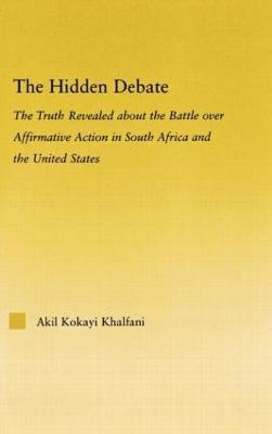 The Hidden Debate: The Truth Revealed about the Battle over Affirmative Action in South Africa and the United States - Akil Kokayi Khalfani - cover