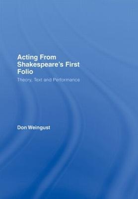 Acting from Shakespeare's First Folio: Theory, Text and Performance - Don Weingust - cover