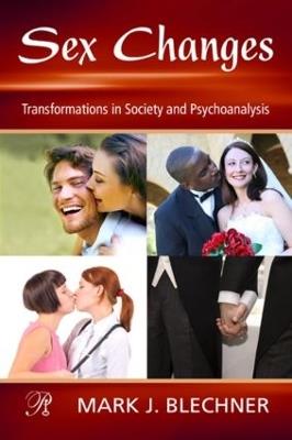 Sex Changes: Transformations in Society and Psychoanalysis - Mark Blechner - cover