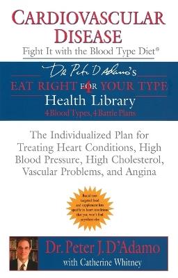 Cardiovascular Disease: Fight it with the Blood Type Diet - Dr. Peter J. D'Adamo - cover