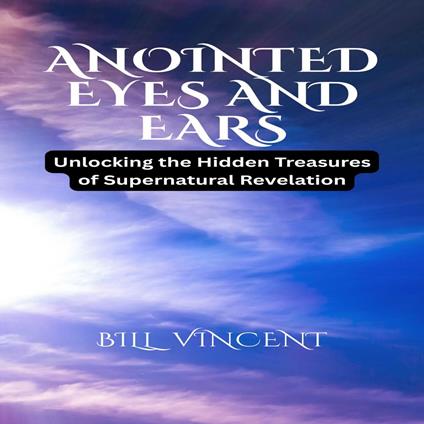 Anointed Eyes and Ears