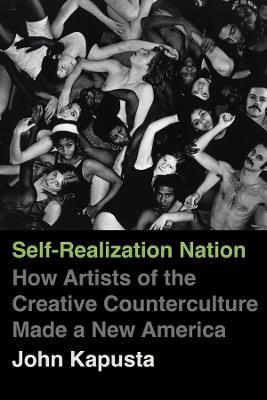 Self-Realization Nation: How Artists of the Creative Counterculture Made a New America - John Kapusta - cover