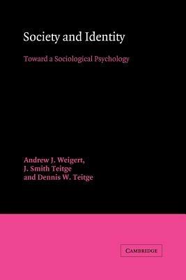 Society and Identity: Toward a Sociological Psychology - Andrew J. Weigert,J. Smith Teitge,Dennis W. Teitge - cover