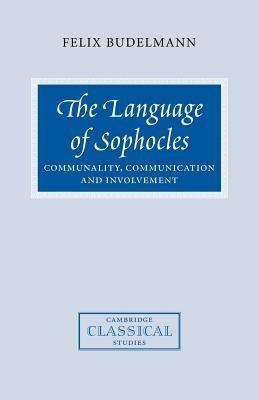 The Language of Sophocles: Communality, Communication and Involvement - Felix Budelmann - cover