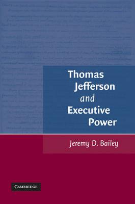 Thomas Jefferson and Executive Power - Jeremy D. Bailey - cover