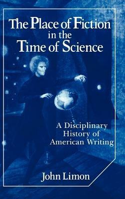 The Place of Fiction in the Time of Science: A Disciplinary History of American Writing - John Limon - cover