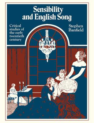 Sensibility and English Song: Critical Studies of the Early Twentieth Century - Stephen Banfield - cover