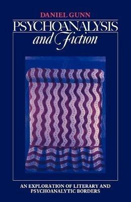 Psychoanalysis and Fiction: An Exploration of Literary and Psychoanalytic Borders - Daniel Gunn - cover