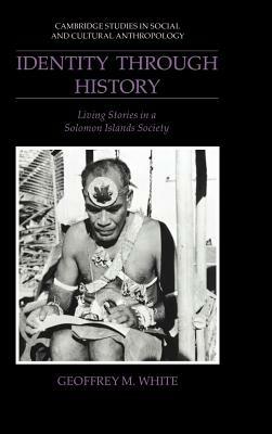 Identity through History: Living Stories in a Solomon Islands Society - Geoffrey M. White - cover