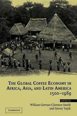 The Global Coffee Economy in Africa, Asia, and Latin America, 1500-1989 - cover