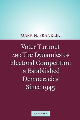 Voter Turnout and the Dynamics of Electoral Competition in Established Democracies since 1945 - Mark N. Franklin - cover